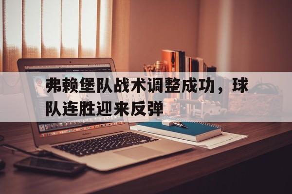 弗赖堡队战术调整成功，球队连胜迎来反弹()